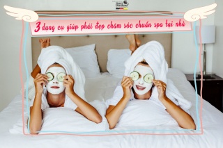 3 DỤNG CỤ CƠ BẢN GIÚP BẠN LÀM ĐẸP CHUẨN SPA TẠI NHÀ