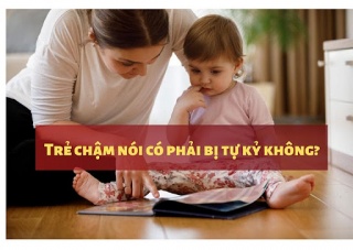 Trẻ chậm nói có phải bị bệnh tự kỷ không? Cùng chuyên gia giải đáp