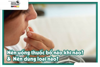 NÊN UỐNG THUỐC BỔ NÃO VÀO LÚC NÀO VÀ NÊN DÙNG LOẠI NÀO?