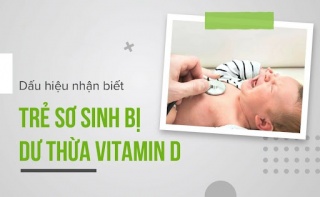 Dấu hiệu nhận biết thừa Vitamin D3 ở trẻ sơ sinh và cách xử lý